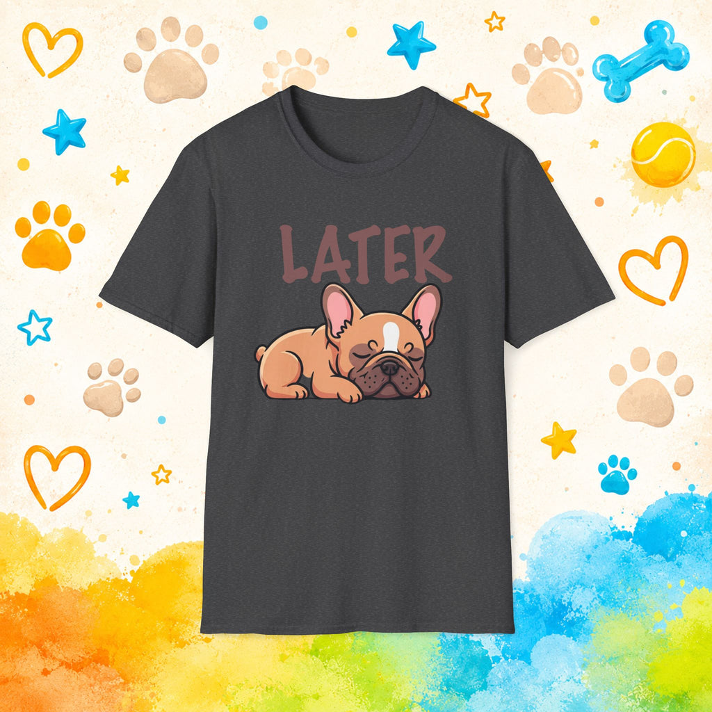 Later Cute French Bulldog T-Shirt