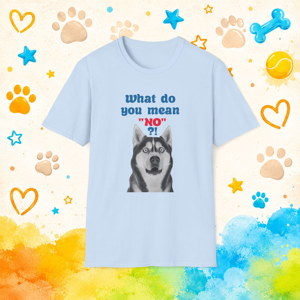 What Do You Mean "No"? | Funny Siberian Husky T-Shirt | Stubborn Husky Personality Graphic Tee