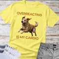 Golden Retriever "Overreacting Is My Cardio" T-Shirt
