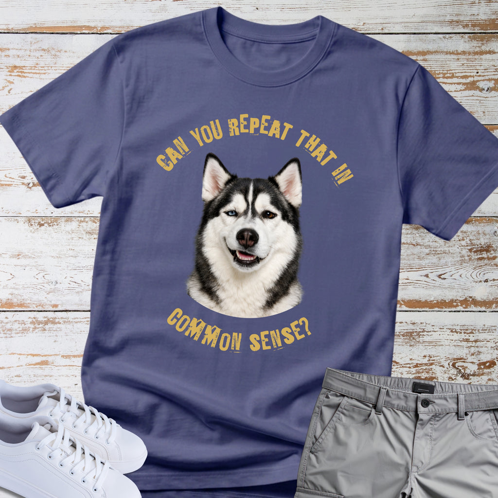Siberian Husky "Can You Repeat That in Common Sense?" T-Shirt